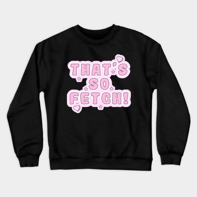 Mean Girls - That's so fetch! Crewneck Sweatshirt by Danielle